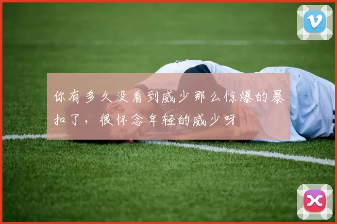 你有多久没看到威少那么惊爆的暴扣了，很怀念年轻的威少呀