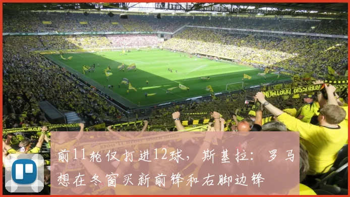 前11轮仅打进12球，斯基拉：罗马想在冬窗买新前锋和右脚边锋