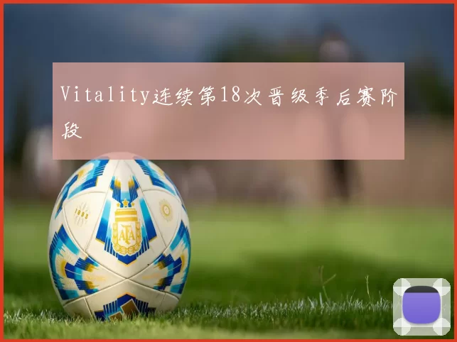 Vitality连续第18次晋级季后赛阶段